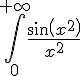 4$ \Bigint_0^{+\infty} \frac{sin(x^2)}{x^2}